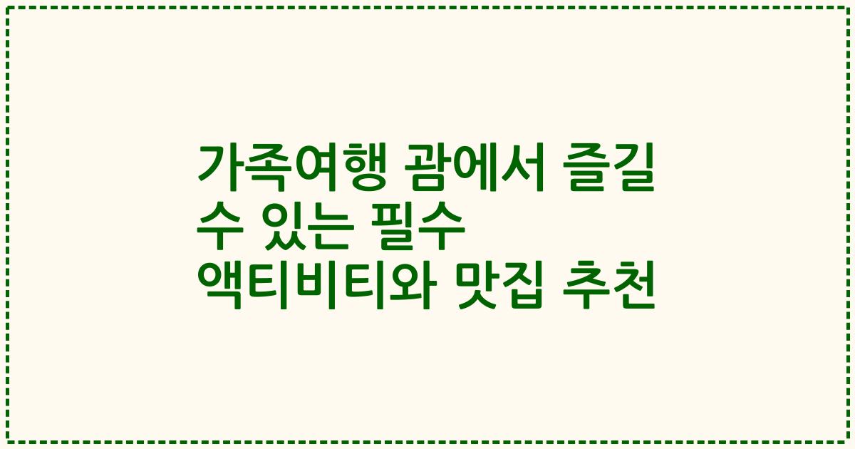 가족여행 괌에서 즐길 수 있는 필수 액티비티와 맛집 추천