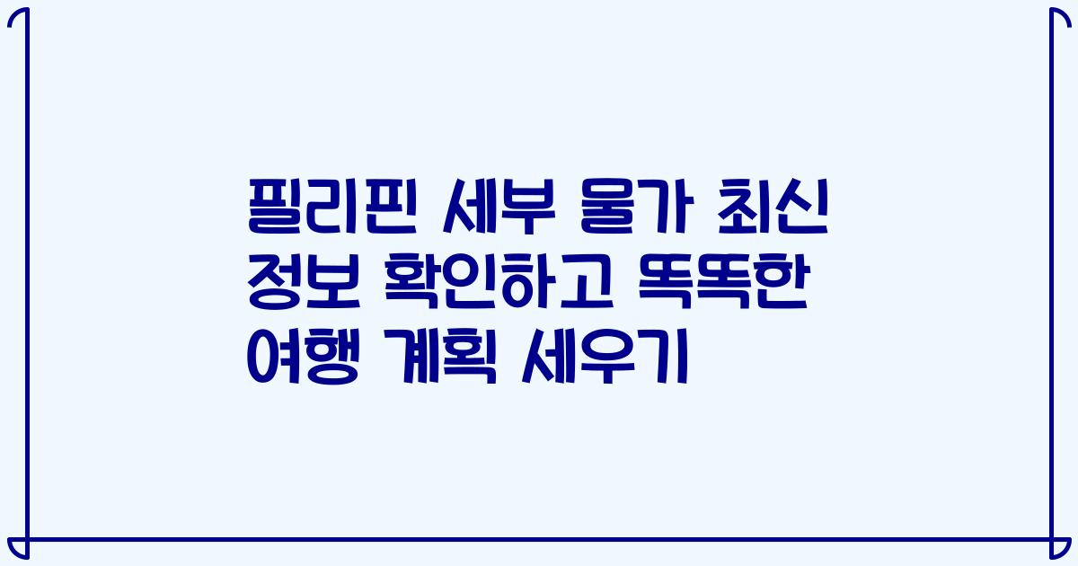 필리핀 세부 물가 최신 정보 확인하고 똑똑한 여행 계획 세우기