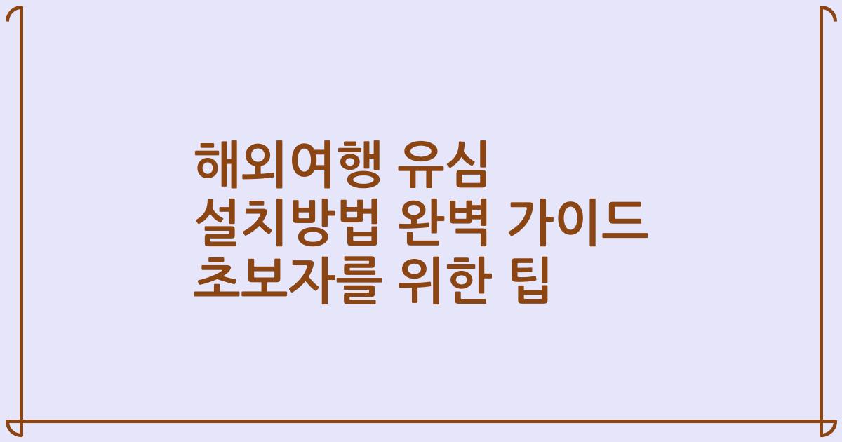 해외여행 유심 설치방법 완벽 가이드 초보자를 위한 팁