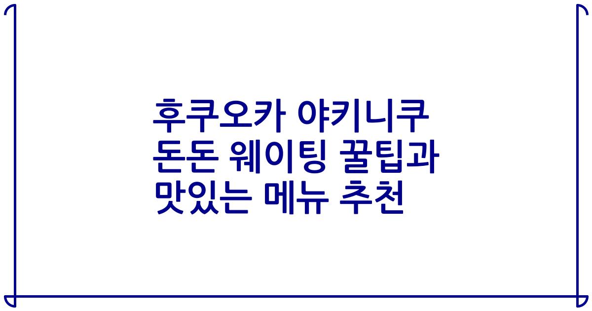 후쿠오카 야키니쿠 돈돈 웨이팅 꿀팁과 맛있는 메뉴 추천
