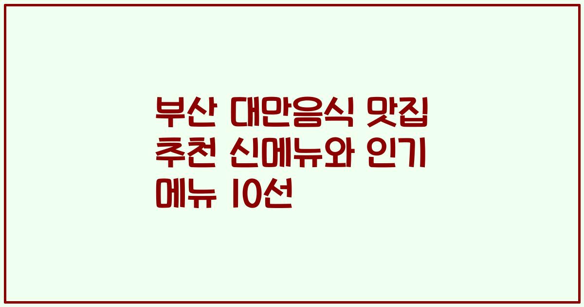 부산 대만음식 맛집 추천 신메뉴와 인기 메뉴 10선
