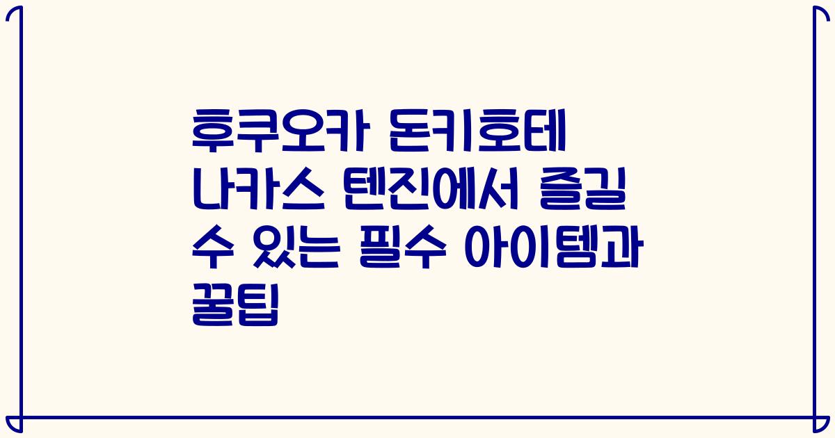 후쿠오카 돈키호테 나카스 텐진에서 즐길 수 있는 필수 아이템과 꿀팁