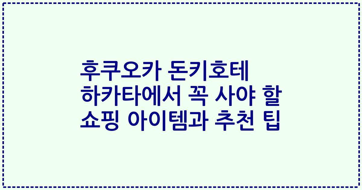 후쿠오카 돈키호테 하카타에서 꼭 사야 할 쇼핑 아이템과 추천 팁
