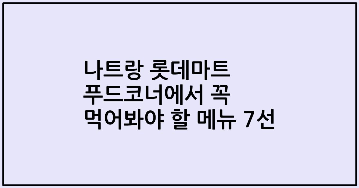 나트랑 롯데마트 푸드코너에서 꼭 먹어봐야 할 메뉴 7선