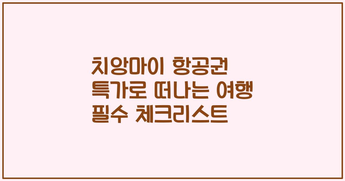 치앙마이 항공권 특가로 떠나는 여행 필수 체크리스트