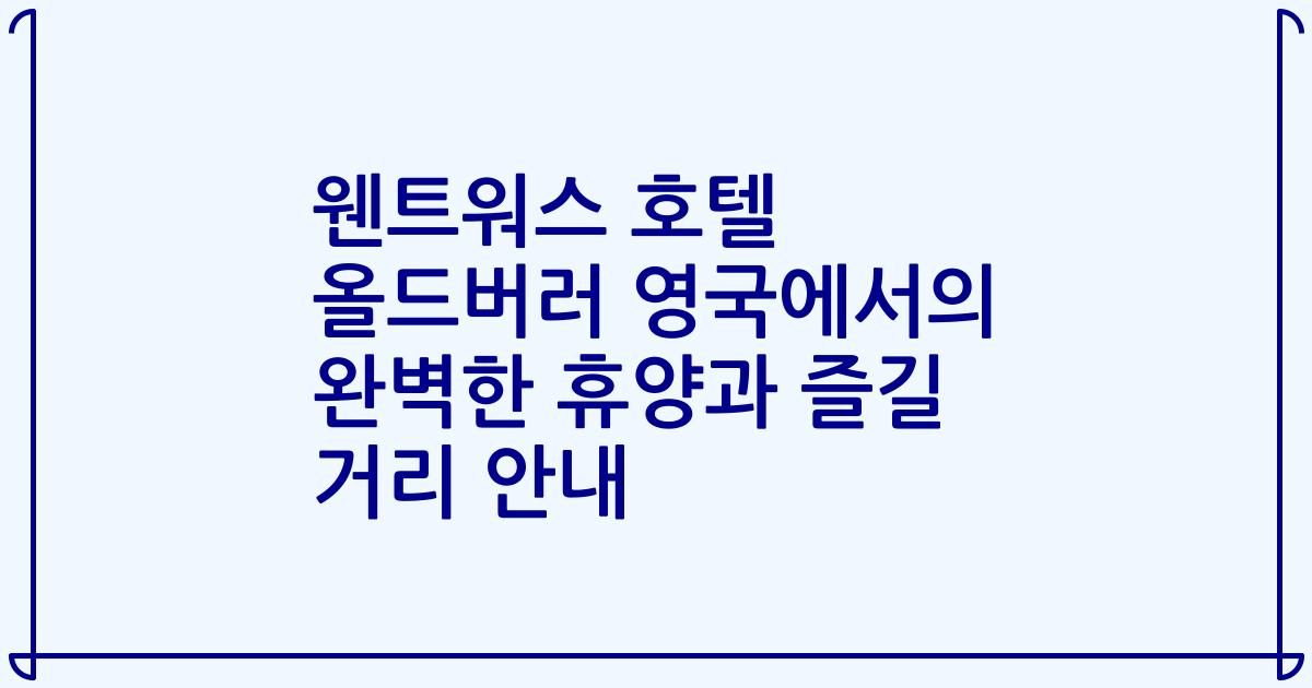 웬트워스 호텔 올드버러 영국에서의 완벽한 휴양과 즐길 거리 안내