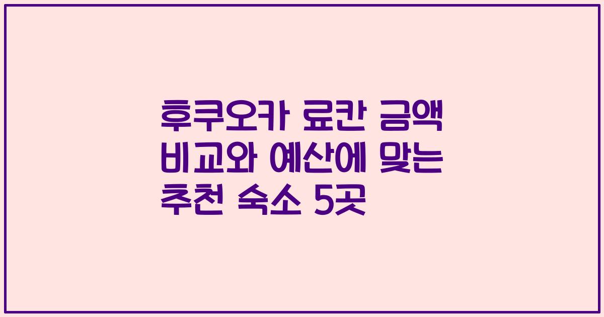 후쿠오카 료칸 금액 비교와 예산에 맞는 추천 숙소 5곳