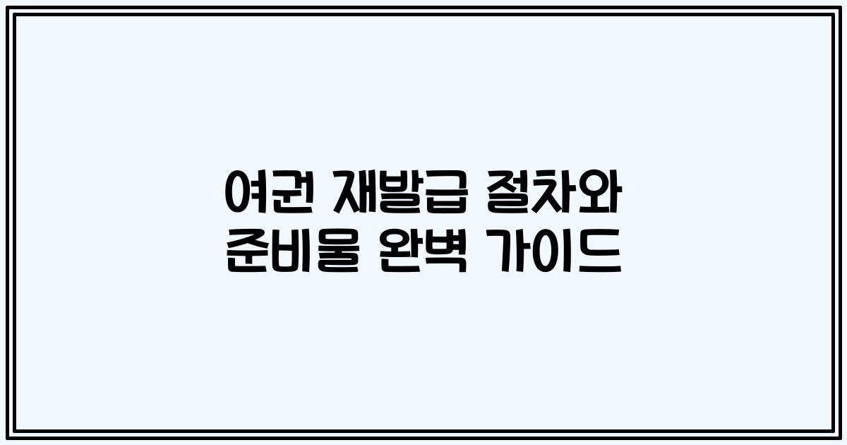 여권 재발급 절차와 준비물 완벽 가이드