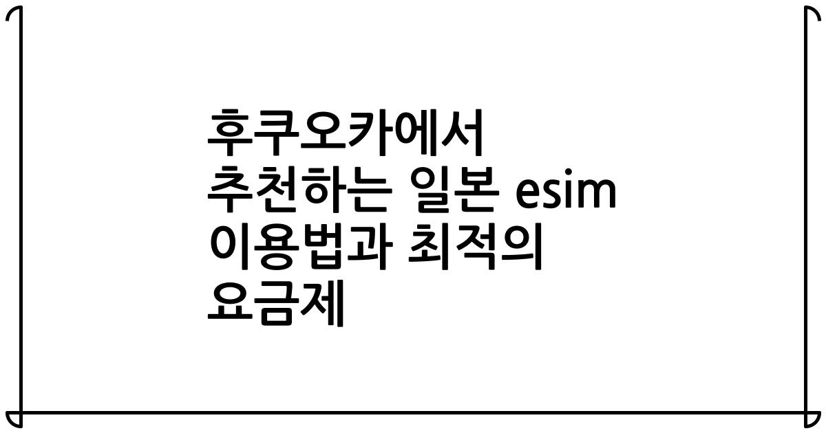 후쿠오카에서 추천하는 일본 esim 이용법과 최적의 요금제