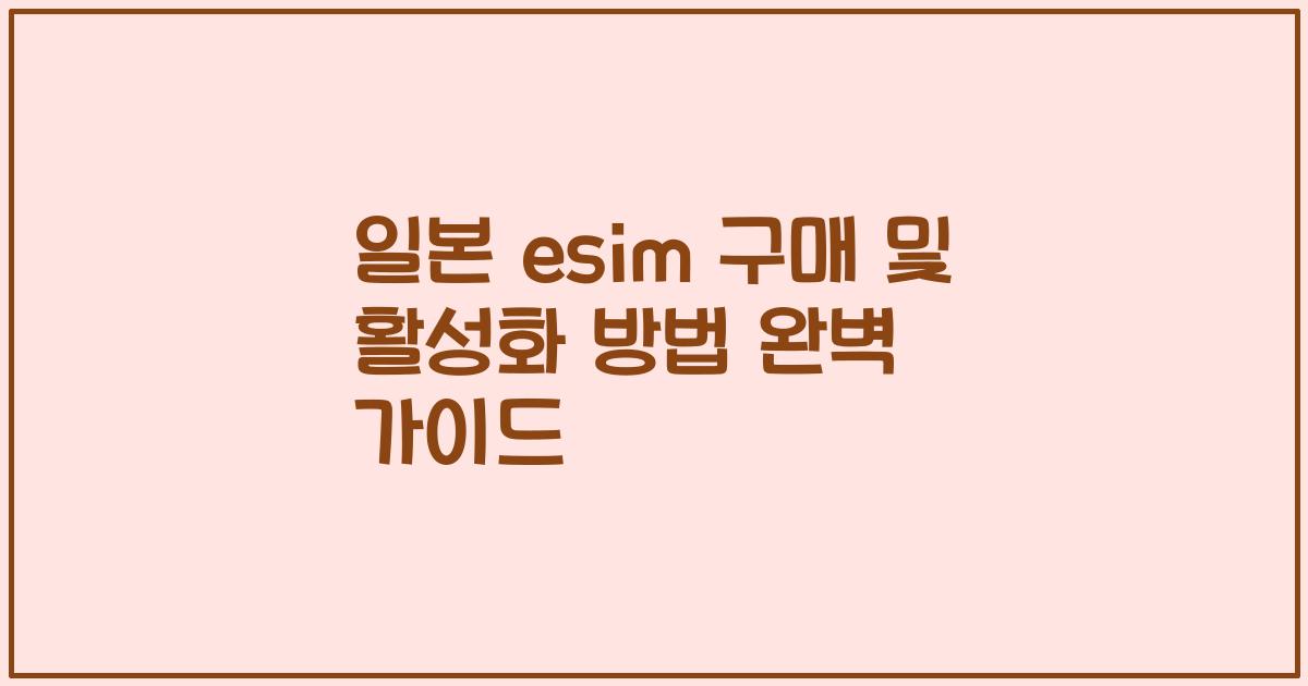 일본 esim 구매 및 활성화 방법 완벽 가이드