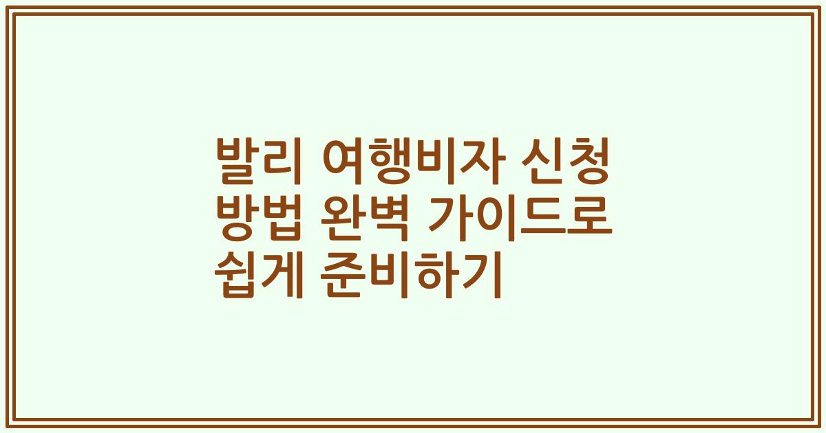발리 여행비자 신청 방법 완벽 가이드로 쉽게 준비하기