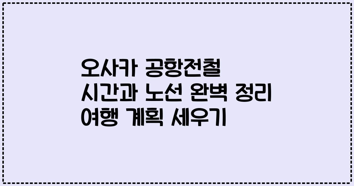 오사카 공항전철 시간과 노선 완벽 정리 여행 계획 세우기