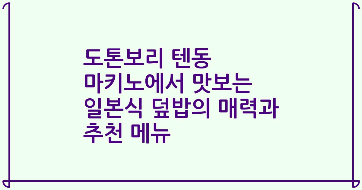 도톤보리 텐동 마키노에서 맛보는 일본식 덮밥의 매력과 추천 메뉴
