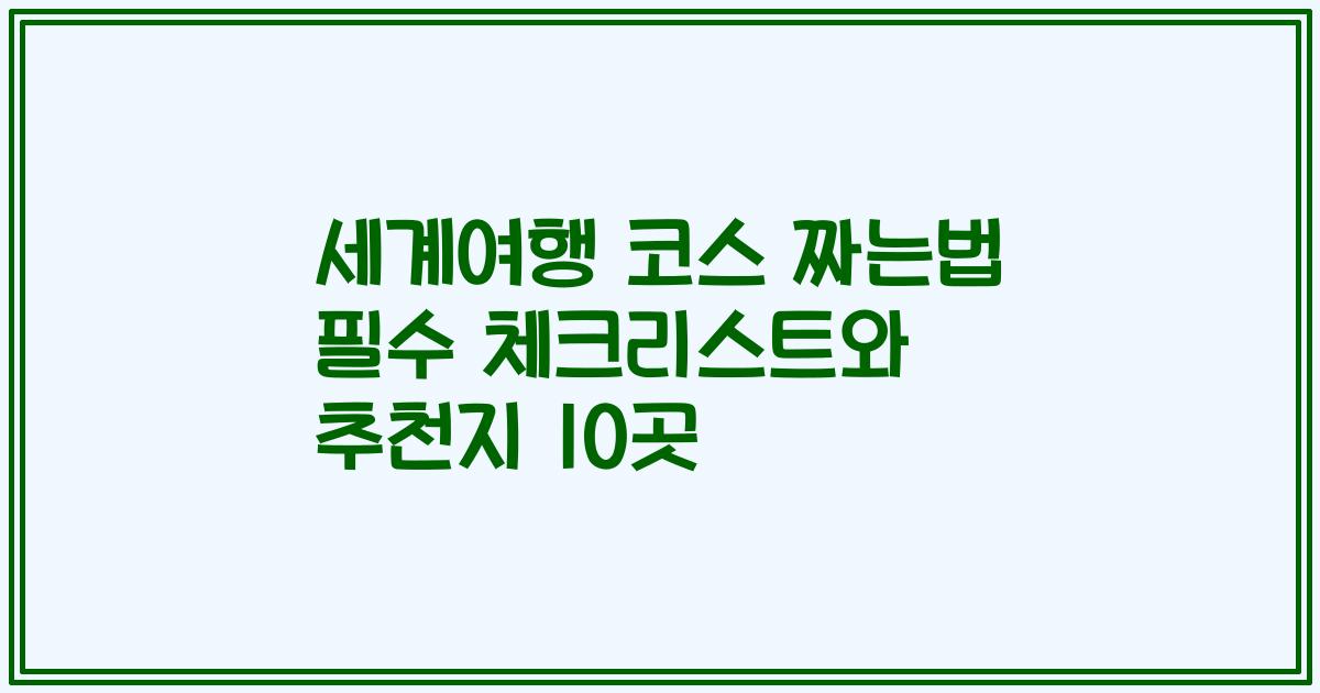 세계여행 코스 짜는법 필수 체크리스트와 추천지 10곳