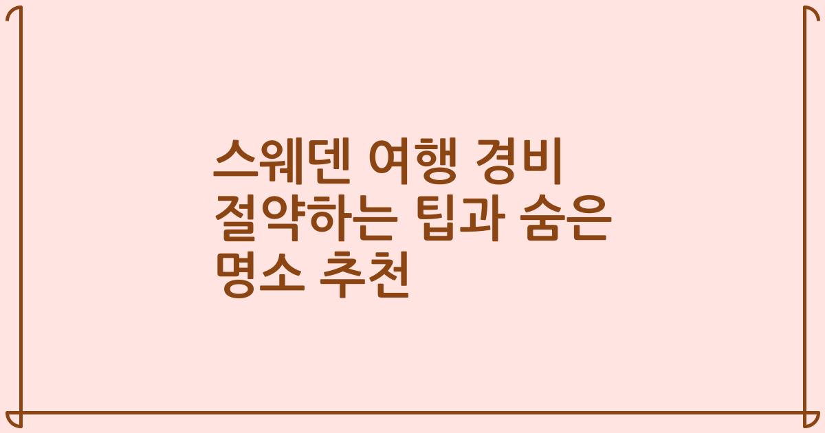 스웨덴 여행 경비 절약하는 팁과 숨은 명소 추천